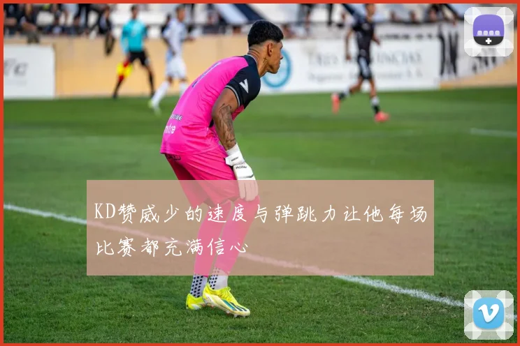 KD赞威少的速度与弹跳力让他每场比赛都充满信心