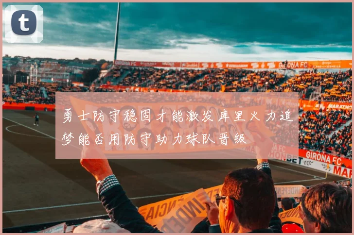 勇士防守稳固才能激发库里火力追梦能否用防守助力球队晋级